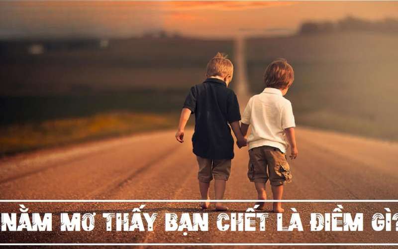 Chiêm bao thấy người bạn của mình mất là điềm gì?