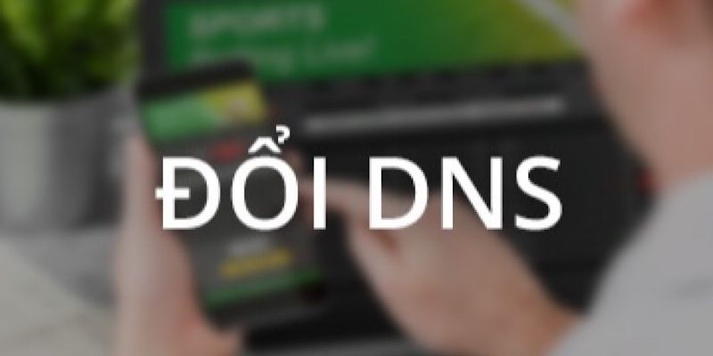 Thay đổi DNS là một cách truy cập trang cá độ khi bị chặn hiệu quả